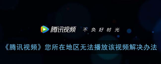 当“腾讯视频对所在地区不提供服务”成为你的日常，这些技巧让追剧自由触手可及